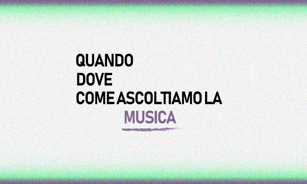 quando ascoltiamo la musica, dove ascoltiamo la musica, come ascoltiamo la musica